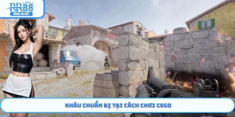 Khâu chuẩn bị tại cách chơi CSGO