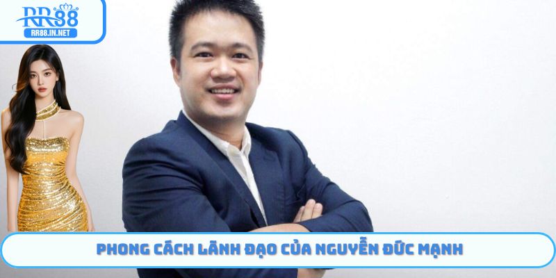 Phong cách lãnh đạo của Nguyễn Đức Mạnh